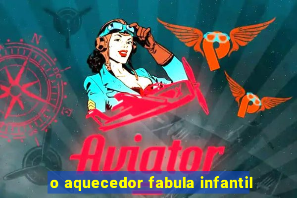 o aquecedor fabula infantil